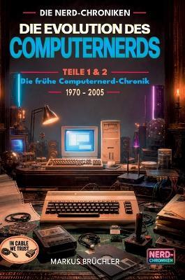 Die Evolution des Computernerds - Teile 1+2: Die frühe Computernerd-Chronik, 1970 - 2005 - Markus Brüchler - cover