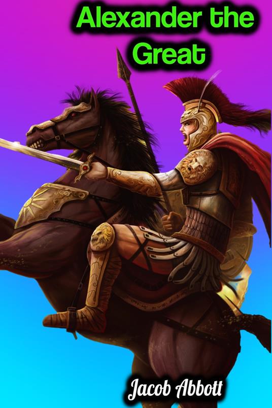 Alexander the Great - Jacob Abbott - Jacob Abbott - ebook