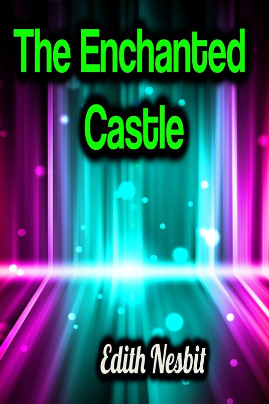 The Enchanted Castle - Edith Nesbit - ebook