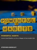 Powerful Habits: Learn Good Habits to Live a Happy & Successful Life