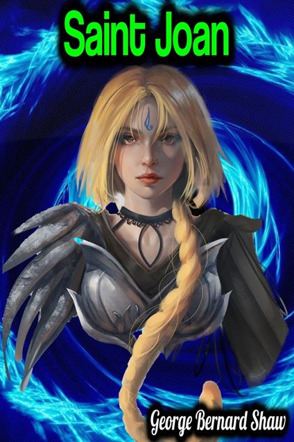 Saint Joan - George Bernard Shaw - George Bernard Shaw - ebook