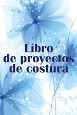 Libro de proyectos de costura: Rastreador de costura para llevar un registro de los proyectos de costura - regalo perfecto para los amantes de la costura