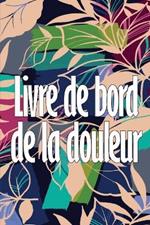 Livre de bord de la douleur: Livre parfait pour noter la date, l'energie, l'activite, le sommeil, le niveau/la zone de douleur, les repas et bien d'autres choses utiles