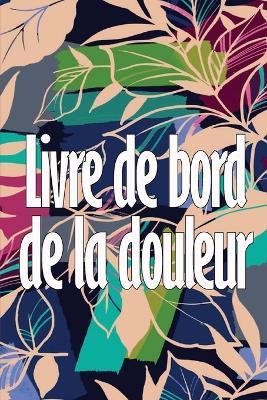 Livre de bord de la douleur: Livre parfait pour noter la date, l'energie, l'activite, le sommeil, le niveau/la zone de douleur, les repas et bien d'autres choses utiles - Danielle Auberjonois - cover