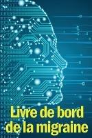 Livre de bord de la migraine: Le parfait gardien detaille de toutes vos migraines et maux de tete severes - suivi des declencheurs de maux de tete, des symptomes et des options de soulagement de la douleur - Alecy Dombeaux - cover