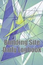 Building Site Daily Logbook: Useful Thing for Foreman to Keep Record Schedules, Daily Activities, Equipment, Safety Concerns & Many More