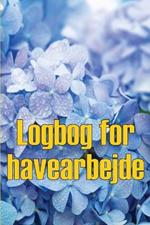 Logbog for havearbejde: Indendors og udendors havespejdere til begyndere og garagister Perfekt gaveide