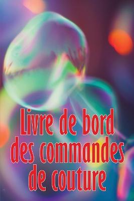 Livre de bord des commandes de couture: Livre de couture pour garder une trace des projets de couture - cadeau parfait pour les amoureux de la couture - Anne-Sophie Edouard - cover