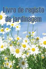 Livro de registo de jardinagem: Manutencao diaria de jardins internos e externos para iniciantes e jardineiros avidos, flores, frutas, plantio de vegetais