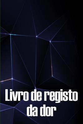 Livro de registo da dor: Livro de registo perfeito para manter registo de data, energia, actividade, sono, nivel/area de dor, refeicoes e muito mais coisas uteis - Carminho Furtado - cover
