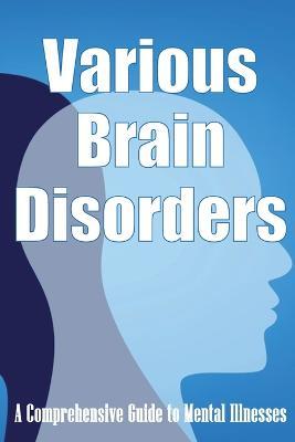 Various Brain Disorders: A Comprehensive Guide to Mental Illnesses - Margarette Stevens - cover