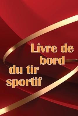 Livre de bord du tir sportif: Traceur de tir sportif pour les debutants et les professionnels Idee cadeau geniale - Marie-Paule Bonhomme - cover