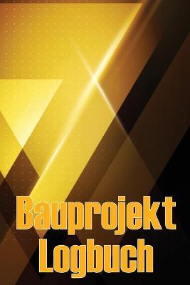 Bauprojekt-Logbuch: Baustelle taglich Tracker zu erfassen Arbeitskrafte, Aufgaben, Zeitplane, Bau taglichen Bericht - Konrad Plautz - cover
