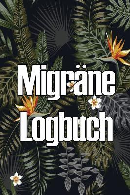Migrane Logbuch: Professioneller, detaillierter Premium-Tracker fur all Ihre Migrane und schweren Kopfschmerzen - Seraphine Schwegler - cover