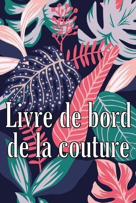 Livre de bord de la couture: Livre cadeau de couture pour garder une trace des projets de couture - cadeau ideal pour les passionnes de couture - Marlene Duverger - cover