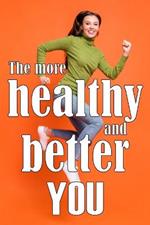 The More Healthy and Better You: The Most Recent Book on Health and Lifestyle How to Improve Your Physical and Mental Health