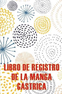 Libro de registro de la manga gastrica: Lleve un registro de sus alimentos, estado de animo, comidas, calorias, medicamentos/suplementos, ejercicio, peso, diario de bypass gastrico Seguimiento diario de alimentos para antes y despues - Adeline Morales - cover