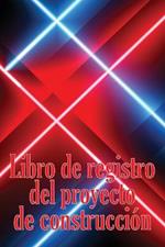 Libro de registro del proyecto de construccion: Seguimiento diario de la obra para registrar la mano de obra, las tareas, los calendarios, el informe diario de la obra y mucho mas