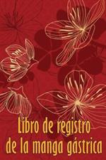 Libro de registro de la manga gastrica: Lleve un registro de su alimentacion, estado de animo, comidas, calorias, medicamentos/suplementos, ejercicio, peso, diario de bypass gastrico