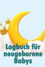 Logbuch fur neugeborene Babys: Baby Tracker fur Neugeborene, Stillen, Schlafen, Windeln und Aktivitaten