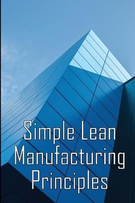 Simple Lean Manufacturing Principles: A Plant Floor Guide to Lean Manufacturing - Loyd Phillipd - cover