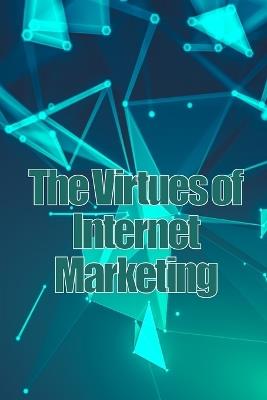 The Virtues of Internet Marketing: How to Make a Lot of Sales Online - Henry Kopke - cover