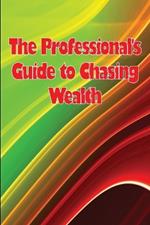 The Professional's Guide to Chasing Wealth: What You Should Understand Before Pursuing Wealth