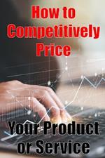 How to Competitively Price Your Product or Service: The most effective methods for pricing your product Business Man Are your Ready? Perfect Gift Idea