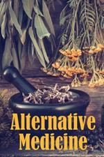 Alternative Medicine: Alternative Medicine Specifics A Guide to Alternative Medicine's Many Different Elements