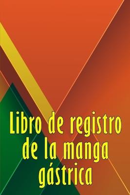 Libro de registro de la manga gástrica: Excelente idea para llevar un registro de su alimentación, estado de ánimo, comidas, calorías, medicamentos/suplementos, ejercicio, peso, diario de bypass gástrico - Mariano Valverde - cover