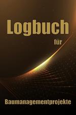 Logbuch für Baumanagementprojekte: Baustellen-Tracker zur Erfassung von Arbeitskräften, Aufgaben, Zeitplänen, Bautagesbericht