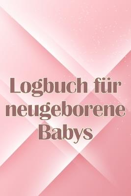 Logbuch für neugeborene Babys: Erste 120 Tage Baby Keeper, Baby's Eat, Sleep and Poop Logbook, Säugling, Stillprotokoll Tracking Chart - Carl Wagenknecht - cover