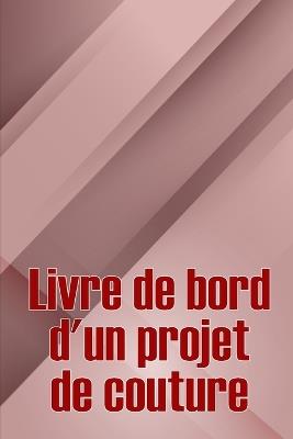 Livre de bord d'un projet de couture: Livre de couture pour garder une trace des projets de couture Suivi de votre service - Jean-Pascal Cousteau - cover