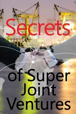 Secrets of Super Joint Ventures: Proven Strategies for Obtaining Top Joint Venture Partners to Promote YOU! Excelent Gift Idea - Rachel Milcom - cover