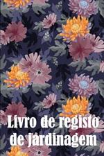 Livro de registo de jardinagem: Manutenção diária de jardins internos e externos para iniciantes e jardineiros ávidos, flores, frutas, plantio de vegetais Ideia fantástica para um presente
