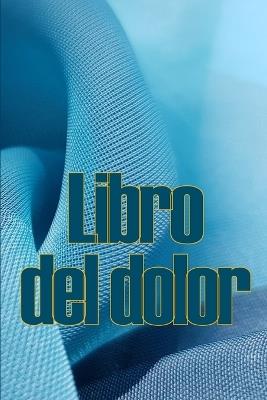 Libro del dolor: Libro de registro perfecto para llevar un registro de la fecha, la energía, la actividad, el sueño, el nivel de dolor/zona, las comidas y muchas cosas más útiles - Enrique Sahagún - cover