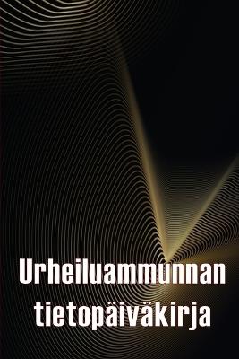 Urheiluammunnan tietopäiväkirja: Urheiluammunnan pitäjä aloittelijoille ja ammattilaisille Tallenna päivämäärä, kellonaika, sijainti, ampuma-ase, tähtäintyyppi, ampumatarvikkeet, etäisyys, ruuti, sytytin, messinki, kaaviosivut - Auli Hakkarainen - cover