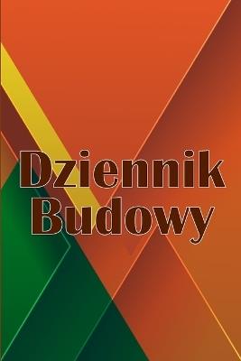 Dziennik budowy: Dziennik budowy do rejestrowania sily roboczej, zada&#324;, harmonogramów, dziennego raportu budowy i innych - idealny prezent dla brygadzisty - Leopold Kozikowski - cover