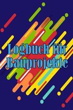 Logbuch fur Bauprojekte: Taglicher Baustellen-Tracker zur Aufzeichnung von Arbeitskraften, Aufgaben, Zeitplanen, taglicher Baubericht