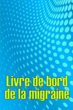 Livre de bord de la migraine: Suivi professionnel detaille de toutes vos migraines et cephalees severes - Suivi des declencheurs de maux de tete, des symptomes et des options de soulagement de la douleur