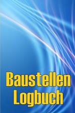 Baustellen-Logbuch: Baustelle taglich Tracker zu erfassen Arbeitskrafte, Aufgaben, Zeitplane Erstaunliche Geschenkidee fur Vorarbeiter oder Bauleiter