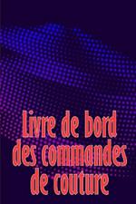 Livre de bord des commandes de couture: Livre de couture pour garder une trace des projets de couture - cadeau parfait pour les amoureux de la couture