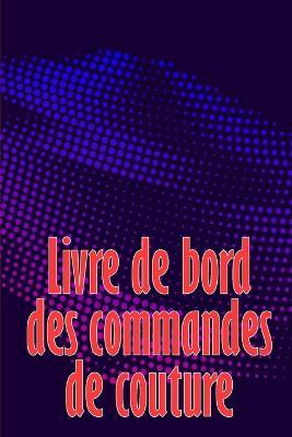 Livre de bord des commandes de couture: Livre de couture pour garder une trace des projets de couture - cadeau parfait pour les amoureux de la couture - Marie-Laure Hennequin - cover