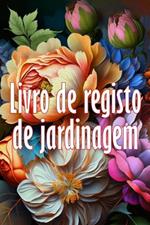 Livro de registo de jardinagem: Ideia fantastica para um presente Manutencao diaria de jardins internos e externos para iniciantes e jardineiros avidos, flores, frutas, plantio de vegetais