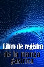 Libro de registro de la manga gastrica: Una idea sorprendente para llevar un registro de su alimentacion, estado de animo, comidas, calorias, medicamentos/suplementos, ejercicio, peso, diario de bypass gastrico