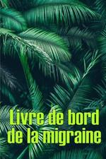 Livre de bord de la migraine: Suivi professionnel detaille de toutes vos migraines et cephalees severes - Suivi des declencheurs de maux de tete, des symptomes et des options de soulagement de la douleur