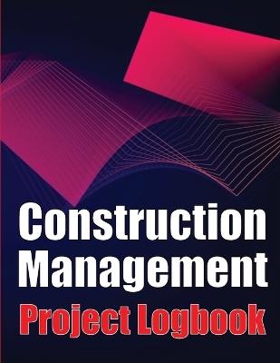 Construction Management Project Logobok: Construction Site Tracker to Record Workforce, Tasks, Schedules, Construction Daily Report and More - Peter J Smith - cover