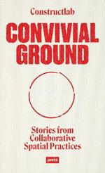 Convivial Ground: Stories from Collaborative Spatial Practices