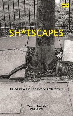 Sh*tscapes: 100 Mistakes in Landscape Architecture - Vladimir Guculak,Paul Bourel - cover