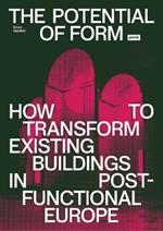 The Potential of Form: How to Transform Existing Buildings in Post-functional Europe